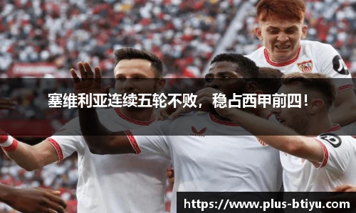 塞维利亚连续五轮不败，稳占西甲前四！