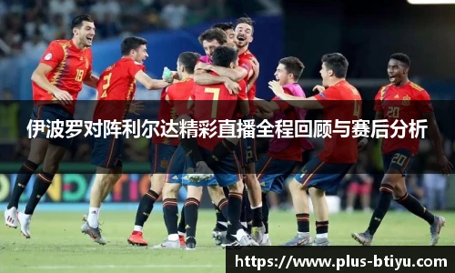 伊波罗对阵利尔达精彩直播全程回顾与赛后分析